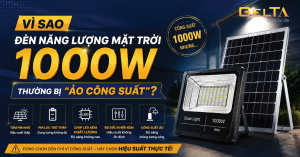 Vì sao đèn năng lượng mặt trời 1000W thường bị “ảo công suất”